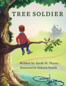 Tree Soldier : A Children's Book about the Value of Family by Sarah M Flores (Hardcover)