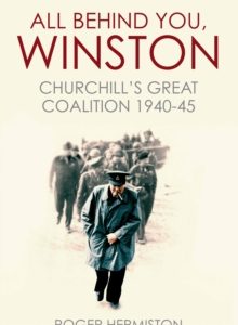 All Behind You, Winston : Churchill's Great Coalition 1940-45 by Roger Hermiston (Hardcover)