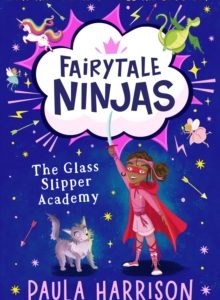 Fairytale Ninjas The Glass Slipper Academy : Book 1 by Paula Harrison