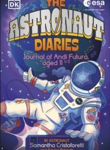 The Astronaut Diaries by Samantha Cristoforetti (Author) , Emma Roberts